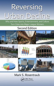 Reversing Urban Decline (Why and How Sports, Entertainment, and Culture Turn Cities into Major League Winners, Second Edition) by Mark S. Rosentraub, 9781482206210