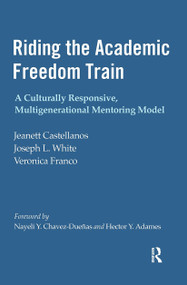 Riding the Academic Freedom Train (A Culturally Responsive, Multigenerational Mentoring Model) by Jeanett Castellanos, Joseph L. White, Veronica Franco, 9781642673524