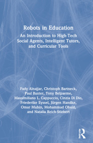 Robots in Education (An Introduction to High-Tech Social Agents, Intelligent Tutors, and Curricular Tools) by Fady Alnajjar, Christoph Bartneck, Paul Baxter, Tony Belpaeme, Massimiliano Cappuccio, Cinzia Di Dio, Friederike Eyssel, Jürgen Handke, Omar Mubin, Mohammad Obaid, Natalia Reich-Stiebert, 9780367696511