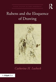 Rubens and the Eloquence of Drawing by Catherine H. Lusheck, 9781472477125