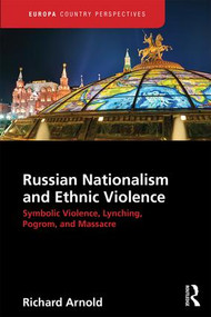 Russian Nationalism and Ethnic Violence (Symbolic Violence, Lynching, Pogrom and Massacre) by Richard Arnold, 9781857438598