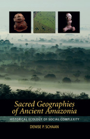 Sacred Geographies of Ancient Amazonia (Historical Ecology of Social Complexity) by Denise P Schaan, 9781598745054