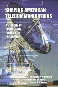 Shaping American Telecommunications (A History of Technology, Policy, and Economics) by Christopher Sterling, Phyllis W. Bernt, Martin B.H. Weiss, 9780805822373