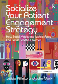 Socialize Your Patient Engagement Strategy (How Social Media and Mobile Apps Can Boost Health Outcomes) by Letizia Affinito, John Mack, 9781472456328