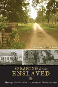 Speaking for the Enslaved (Heritage Interpretation at Antebellum Plantation Sites) by Antoinette T Jackson, 9781598745481