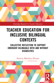 Teacher Education for Inclusive Bilingual Contexts (Collective Reflection to Support Emergent Bilinguals with and without Disabilities) by Patricia Martínez-Álvarez, 9780367631253
