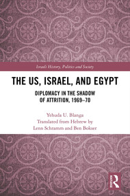 The US, Israel, and Egypt (Diplomacy in the Shadow of Attrition, 1969-70) by Yehuda U. Blanga, Lenn Schramm, Ben Bokser, 9781138319974