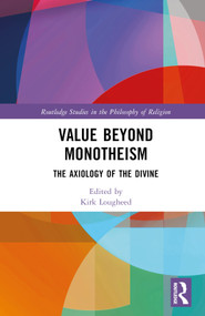 Value Beyond Monotheism (The Axiology of the Divine) by Kirk Lougheed, 9780367540203