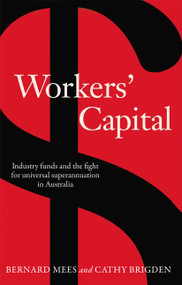 Workers' Capital (Industry funds and the fight for universal superannuation in Australia) by Bernard Mees, Cathy Brigden, 9780367720131