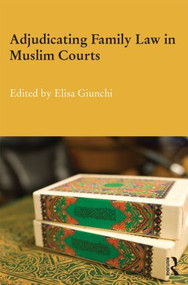 Adjudicating Family Law in Muslim Courts by Elisa Giunchi, 9780415811859