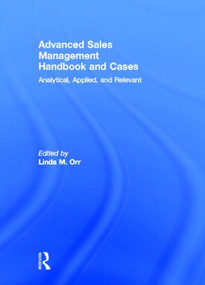 Advanced Sales Management Handbook and Cases (Analytical, Applied, and Relevant) by Linda Orr, 9780415886512