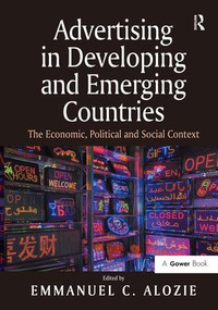 Advertising in Developing and Emerging Countries (The Economic, Political and Social Context) by Emmanuel C. Alozie, 9780566091742