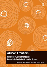 African Frontiers (Insurgency, Governance and Peacebuilding in Postcolonial States) by John Idriss Lahai, Tanya Lyons, 9781472460080