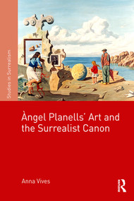 Àngel Planells' Art and the Surrealist Canon by Anna Vives, 9781138342699