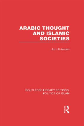 Arabic Thought and Islamic Societies (RLE Politics of Islam) by Aziz Al-Azmeh, 9780415830720