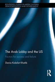 The Arab Lobby and the US (Factors for Success and Failure) by Dania Koleilat Khatib, 9781138932623
