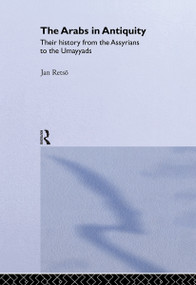 The Arabs in Antiquity (Their History from the Assyrians to the Umayyads) by Jan Retso, 9780700716791