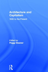 Architecture and Capitalism (1845 to the Present) by Peggy Deamer, 9780415534871