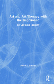 Art and Art Therapy with the Imprisoned (Re-Creating Identity) by David Gussak, 9780367252762