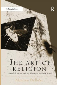 The Art of Religion (Sforza Pallavicino and Art Theory in Bernini's Rome) by Maarten Delbeke, 9780754634850