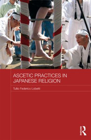 Ascetic Practices in Japanese Religion by Tullio Federico Lobetti, 9780415833752