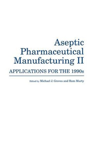 Aseptic Pharmaceutical Manufacturing II (Applications for the 1990s) by Michael J. Groves, Ram Murty, 9780935184778