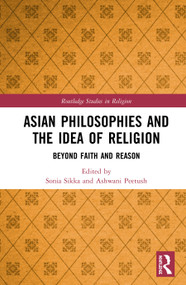 Asian Philosophies and the Idea of Religion (Beyond Faith and Reason) by Sonia Sikka, Ashwani Peetush, 9780367862831