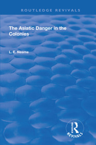 The Asiatic Danger in the Colonies (1907) by L.E. Neame, 9781138601307