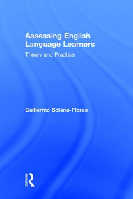 Assessing English Language Learners (Theory and Practice) by Guillermo Solano Flores, 9780415819282