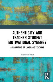 Authenticity and Teacher-Student Motivational Synergy (A Narrative of Language Teaching) by Richard Pinner, 9780815395188