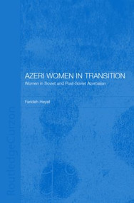 Azeri Women in Transition (Women in Soviet and Post-Soviet Azerbaijan) by Dr Farideh Heyat Nfa, 9780700716623