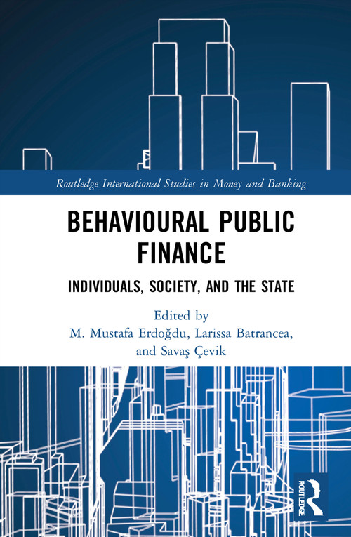 Behavioural Public Finance (Individuals, Society, and the State) by M. Mustafa Erdoğdu, Larissa Batrancea, Savaş Çevik, 9780815364306