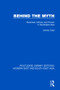 Behind the Myth (RLE Modern East and South East Asia) (Business, Money and Power in Southeast Asia) by James Clad, 9781138901209