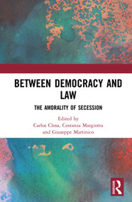 Between Democracy and Law (The Amorality of Secession) by Carlos Closa, Costanza Margiotta, Giuseppe Martinico, 9780367145804