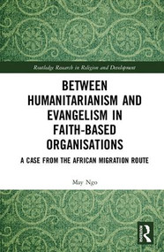 Between Humanitarianism and Evangelism in Faith-based Organisations (A Case from the African Migration Route) by May Ngo, 9781138674172