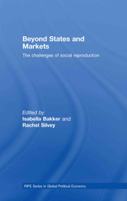 Beyond States and Markets (The Challenges of Social Reproduction) by Isabella Bakker, Rachel Silvey, 9780415775854
