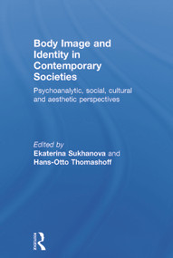 Body Image and Identity in Contemporary Societies (Psychoanalytic, social, cultural and aesthetic perspectives) by Ekaterina Sukhanova, Hans-Otto Thomashoff, 9780415742900
