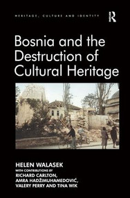 Bosnia and the Destruction of Cultural Heritage by Helen Walasek, contributions by Richard Carlton, Amra Hadžimuhamedović, Valery Perry, Tina Wik, 9781409437048