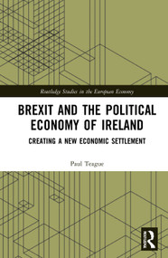 Brexit and the Political Economy of Ireland (Creating a New Economic Settlement) by Paul Teague, 9780367720612