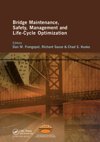 Bridge Maintenance, Safety, Management and Life-Cycle Optimization by Dan Frangopol, Richard Sause, Chad Kusko, 9780415877862
