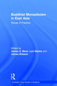 Buddhist Monasticism in East Asia (Places of Practice) by James A. Benn, Lori Meeks, James Robson, 9780415489775