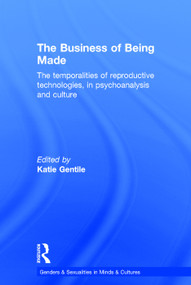 The Business of Being Made (The temporalities of reproductive technologies, in psychoanalysis and culture) by Katie Gentile, 9780415749404