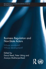 Business Regulation and Non-State Actors (Whose Standards? Whose Development?) by Ananya Reed, Darryl Reed, Peter Utting, 9780415593113