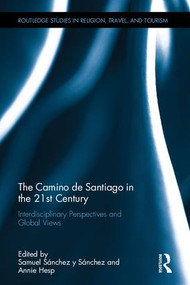 The Camino de Santiago in the 21st Century (Interdisciplinary Perspectives and Global Views) by Samuel Sánchez y Sánchez, Annie Hesp, 9781138892484