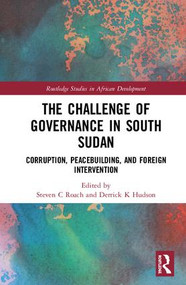 The Challenge of Governance in South Sudan (Corruption, Peacebuilding, and Foreign Intervention) by Steven C Roach, Derrick K Hudson, 9781138067752