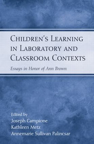 Children's Learning in Laboratory and Classroom Contexts (Essays in Honor of Ann Brown) by Joseph Campione, Annemarie Sullivan Palincsar, Kathleen Metz, 9780805856910