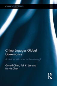 China Engages Global Governance (A New World Order in the Making?) by Gerald Chan, Pak K. Lee, Lai-Ha Chan, 9780415557139