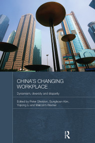 China's Changing Workplace (Dynamism, diversity and disparity) by Peter Sheldon, Sunghoon Kim, Yiqiong Li, Malcolm Warner, 9780415584548