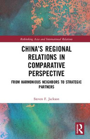 China's Regional Relations in Comparative Perspective (From Harmonious Neighbors to Strategic Partners) by Steven F. Jackson, 9781409455899