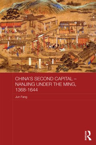 China's Second Capital - Nanjing under the Ming, 1368-1644 by Jun Fang, 9780415855259